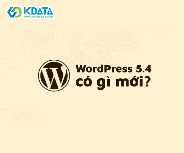 Phiên bản WordPress 5.4 có gì mới? Cải tiến và tính năng mới ở WP 5.4