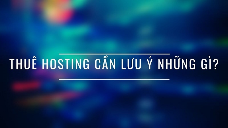 Thuê hosting (web hosting) cần lưu ý những gì?