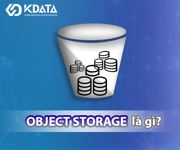  Tại sao doanh nghiệp nên sử dụng Object Storage?