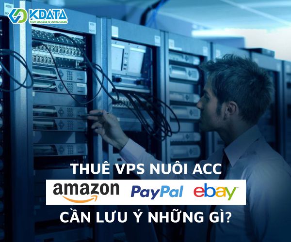 VPS nuôi acc là gì? Thuê VPS nuôi acc Ebay, Paypal ... cần lưu ý gì? (2)