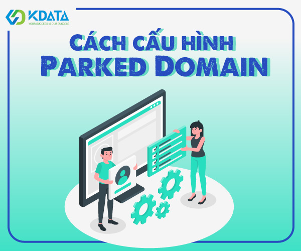  Phân biệt Parked Domain và hướng dẫn cấu hình Parked Domain