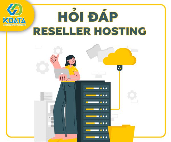  Hỏi đáp Reseller Hosting: Giải đáp những thắc mắc về Reseller Hosting