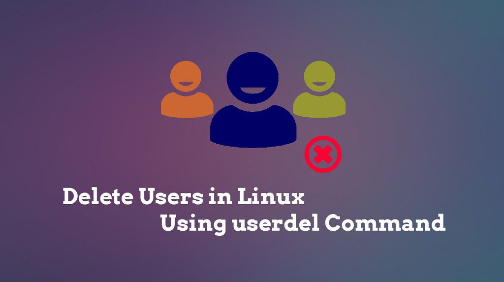  Cách sử dụng lệnh userdel trong Linux để xóa người dùng