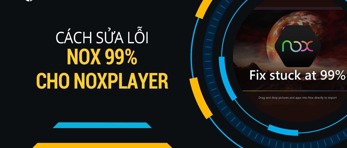  Cách khắc phục lỗi NoxPlayer bị dừng ở 99% - Fix lỗi Nox App Player
