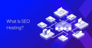  SEO Hosting là gì? Kiến thức cơ bản cần biết về SEO Hosting