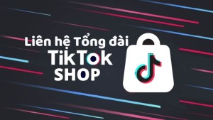  Tổng đài hỗ trợ TikTok Shop | 6 cách liên hệ Hotline CSKH hiệu quả nhất